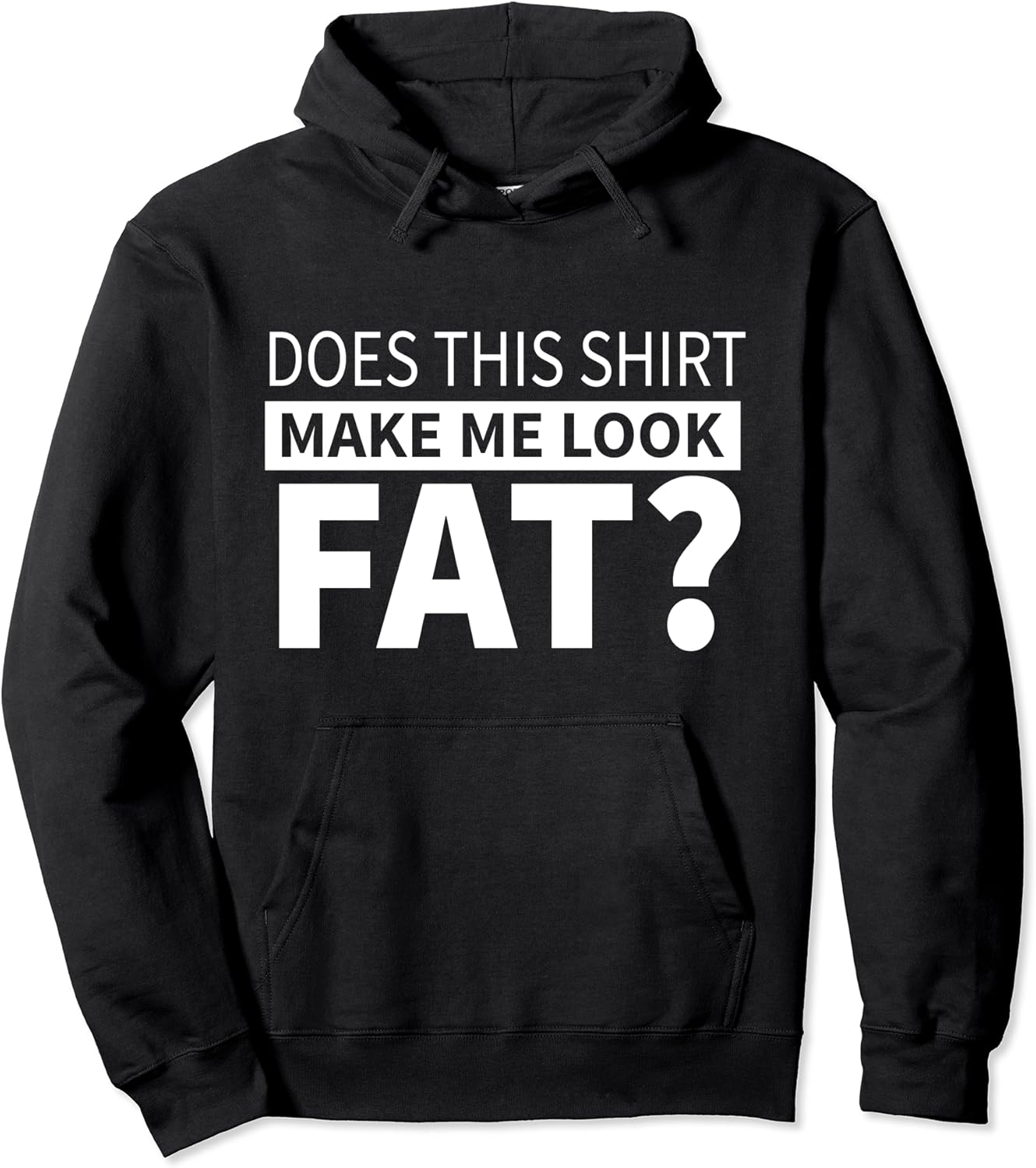 Funny Gift Does This Shirt Make Me Look Fat Pullover Hoodie Amazon